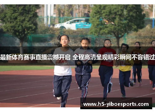 最新体育赛事直播震撼开启 全程高清呈现精彩瞬间不容错过