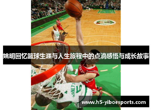 姚明回忆篮球生涯与人生旅程中的点滴感悟与成长故事