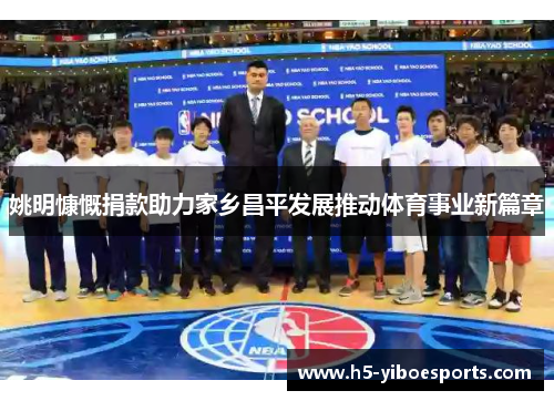 姚明慷慨捐款助力家乡昌平发展推动体育事业新篇章