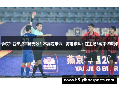 争议？亚泰扳平球无效！不满或申诉，海港跟队：在主场6成不该吹掉